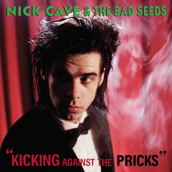 Nick Cave and The Bad Seeds Kicking Against The Pricks