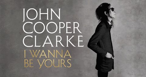 john cooper clarke i wanna be yours 