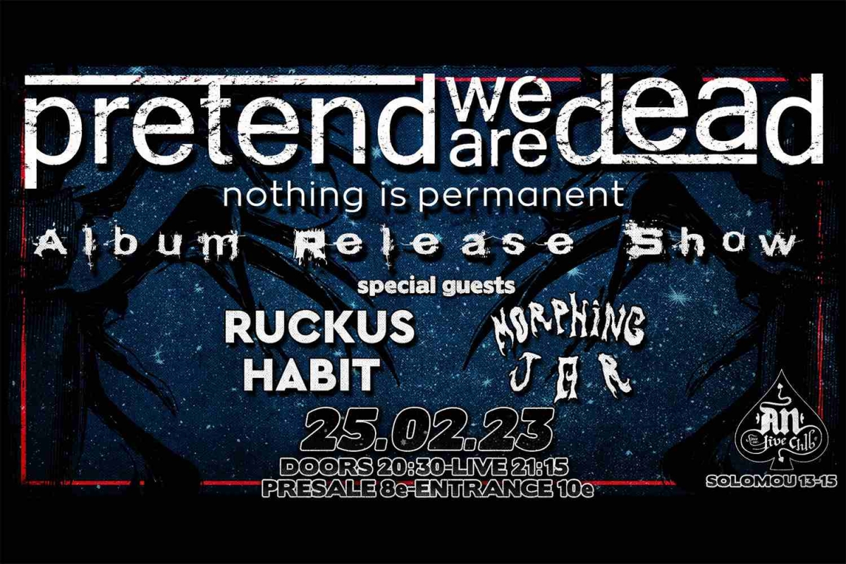 PRETEND WE ARE DEAD &#039;&#039;Nothing is Permanent&#039;&#039; (Release Live Show at An Club) - Special Guest: The Ruckus Habit / Morphing Jar | 25.02.2023